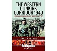 The Western Dunkirk Corridor 1940: Ledringhem, Wormhout, Bambecque and West-Capelle