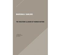 The Western Illusion of Human Nature: With Reflections on the Long History of Hierarchy, Equality and the Sublimation of Anarchy in the West, and ... on Other Conceptions of the Human Condition