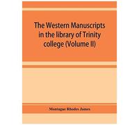 The Western Manuscripts In The Library Of Trinity College, Cambridge. A Descriptive Catalogue (Volume Ii)