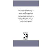 The Western Practical Arithmetic ... Containing A Great Variety Of Exercises, Particularly Adapted To The Currency Of The United States: To Which Is A