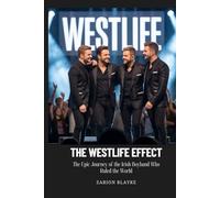 THE WESTLIFE EFFECT: The Epic Journey of the Irish Boyband Who Ruled the World