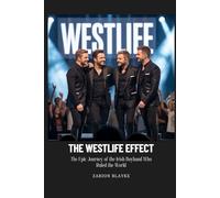 THE WESTLIFE EFFECT: The Epic Journey of the Irish Boyband Who Ruled the World