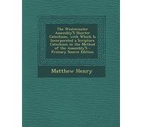 The Westminster Assembly's Shorter Catechism, with Which Is Incorporated a Scripture Catechism in the Method of the Assembly's - Primary Source Edition