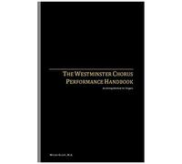 The Westminster Chorus Performance Handbook