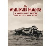 The Westminster Dragoons in North-West Europe June 1944 - May 1945