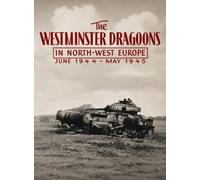The Westminster Dragoons in North-West Europe June 1944 - May 1945