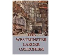 The Westminster Larger Catechism