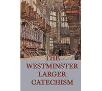 The Westminster Larger Catechism