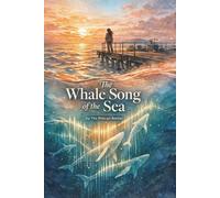 The Whale Song of the Sea: A Marine Science Thriller About Whale Communication, Secrets Beneath the Ocean, and the Courage to Be Heard