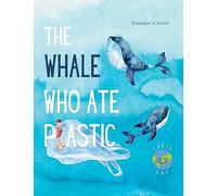 The Whale Who Ate Plastic: Teaching Young Children About the Problem of Ocean Plastic Pollution and the Importance of Recycling (Children’s Environment Books, Recycling & Green Living Books)