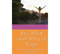 The What and Why of Yoga: Quotes from Gurus, Masters and Beyond.