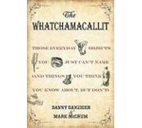 The Whatchamacallit: Those Everyday Objects You Just Can't Name (And Things You Think You Know About, But Don't)
