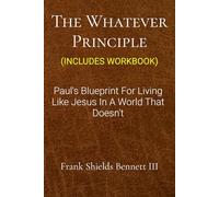The Whatever Principle: Paul’s Blueprint for Living Like Jesus in a World That Doesn’t