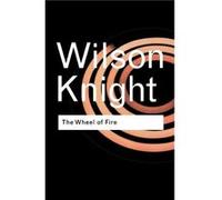 The Wheel of Fire George Wilson Knight (Auteur)