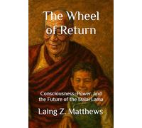 The Wheel of Return: Consciousness, Power, and the Future of the Dalai Lama