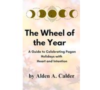 The Wheel of the Year: A Guide to Celebrating Pagan Holidays with Heart and Intention