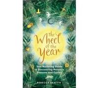 The Wheel of the Year: Your Nurturing Guide to Rediscovering Nature's Cycles and Seasons