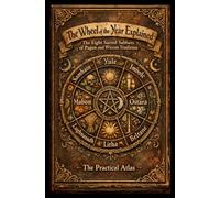 The Wheel of the Year Explained: The Eight Sacred Sabbats of Pagan and Wiccan Tradition: The Complete Eight Book Anthology in a Single Volume