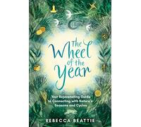 The Wheel of the Year: Your Rejuvenating Guide to Rediscovering Nature's Cycles and Seasons