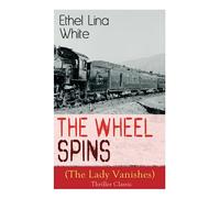 The Wheel Spins (The Lady Vanishes) - Thriller Classic: British Mystery Novel