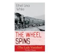The Wheel Spins (The Lady Vanishes) - Thriller Classic: British Mystery Novel