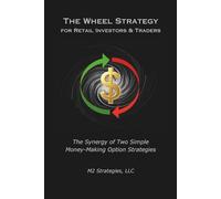 The Wheel Strategy for Retail Investors & Traders: The Synergy of Two Simple Money-Making Option Strategies