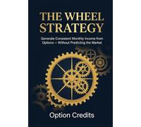 THE WHEEL STRATEGY: Generate Consistent Monthly Income from Options - Without Predicting the Market