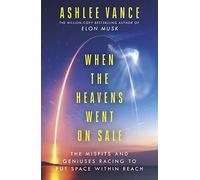 The When The Heavens Went On Sale: The Misfits and Geniuses Racing to Put Space Within Reach