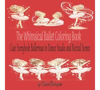 The Whimsical Ballet Coloring Book: Cute Storybook Ballerinas in Dance Studio and Recital Scenes