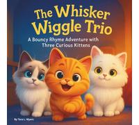 The Whisker Wiggle Trio: Children's Storybooks| A Bouncy Rhyme Adventure with Three Curious Kittens| Animals| Cats| Kittens| Nursery Rhyme| Adventure| For ages 3-8| 30 Pages| Size 8.5 x 8.5
