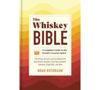 The Whiskey Bible: A Complete Guide to the World's Greatest Spirit (The History, Secrets, and Lore Behind the Best Scotch, Bourbon, Irish, Rye, Canadian, Japanese, Single Malt, and More)