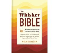 The Whiskey Bible: A Complete Guide to the World's Greatest Spirit (The History, Secrets, and Lore Behind the Best Scotch, Bourbon, Irish, Rye, Canadian, Japanese, Single Malt, and More)