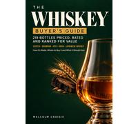 The Whiskey Buyer's Guide: 219 Bottles Price and Ranked for Value - Scotch, Bourbon, Rye, Irish and Japanese Whisky, How It's Made, Where to Buy It and What It Should Cost