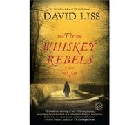 The Whiskey Rebels A Novel by David Liss David Liss (Auteur)