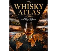 The Whisky Atlas: 30 Whisky Styles from Around the World, Explained