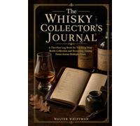 The Whisky Collector's Journal: A Two-Part Log Book for Tracking Your Bottle Collection and Recording Tasting Notes Across Multiple Pours