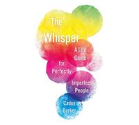 The Whisper A Life Guide for Perfectly Imperfect People - Cailey Barker - Troubador Publishing - ebook (ePub) - Livre
