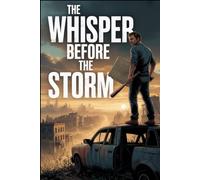 The Whisper Before the Storm: A Gripping Post-Apocalyptic Thriller About Survival, Sacrifice, and the Hope to Rebuild.
