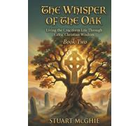The Whisper Of The Oak: Living The Cruciform Life Through Celtic Christian Wisdom