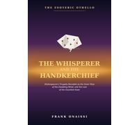 The Whisperer and the Handkerchief: The Esoteric Othello: Shakespeare's Tragedy Decoded as the Inner Map of the Doubting Mind, and the Law of the Guarded State