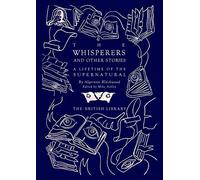 The Whisperers and Other Stories: A Lifetime of the Supernatural (British Library Hardback Classics)