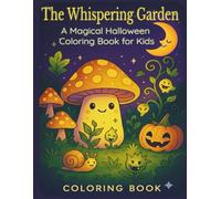 The Whispering Garden - A Magical Halloween Coloring Book for Kids: Spooky-cute plants, glowing mushrooms, and tiny tales to color and explore!