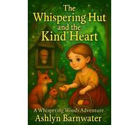 The Whispering Hut and the Kind Heart Whispering Woods Adventures, #1 - Ashlyn Barnwater - Ashlyn Barnwater Books - ebook (ePub) - Livre