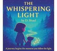 The Whispering Light: A Heartwarming Bedtime Story About Wonder, Courage, and Following the Light
