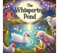 The Whispering Pond: A Magical Farm Animal Adventure Filled with Friendship, Curiosity, and Discovery for Kids Ages 3-5