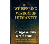 THE WHISPERING WISDOM OF HUMANITY: Poetry, Prose, and Philosophy on the Soul’s Eternal Longing