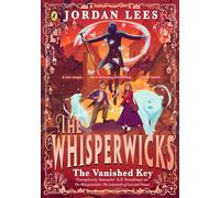 The Whisperwicks: The Vanished Key: The epic conclusion to the bestselling series, full of impossible magic and spectacular adventure