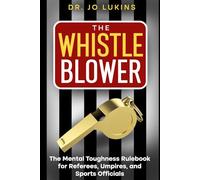 The Whistle Blower: The Mental Toughness Rulebook for Referees, Umpires, and Sports Officials