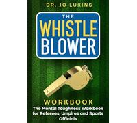 The Whistle Blower Workbook: The Mental Toughness Workbook for Referees, Umpires, and Sports Officials
