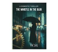 THE WHISTLE IN THE BLUR: A DOMESTIC THRILLER